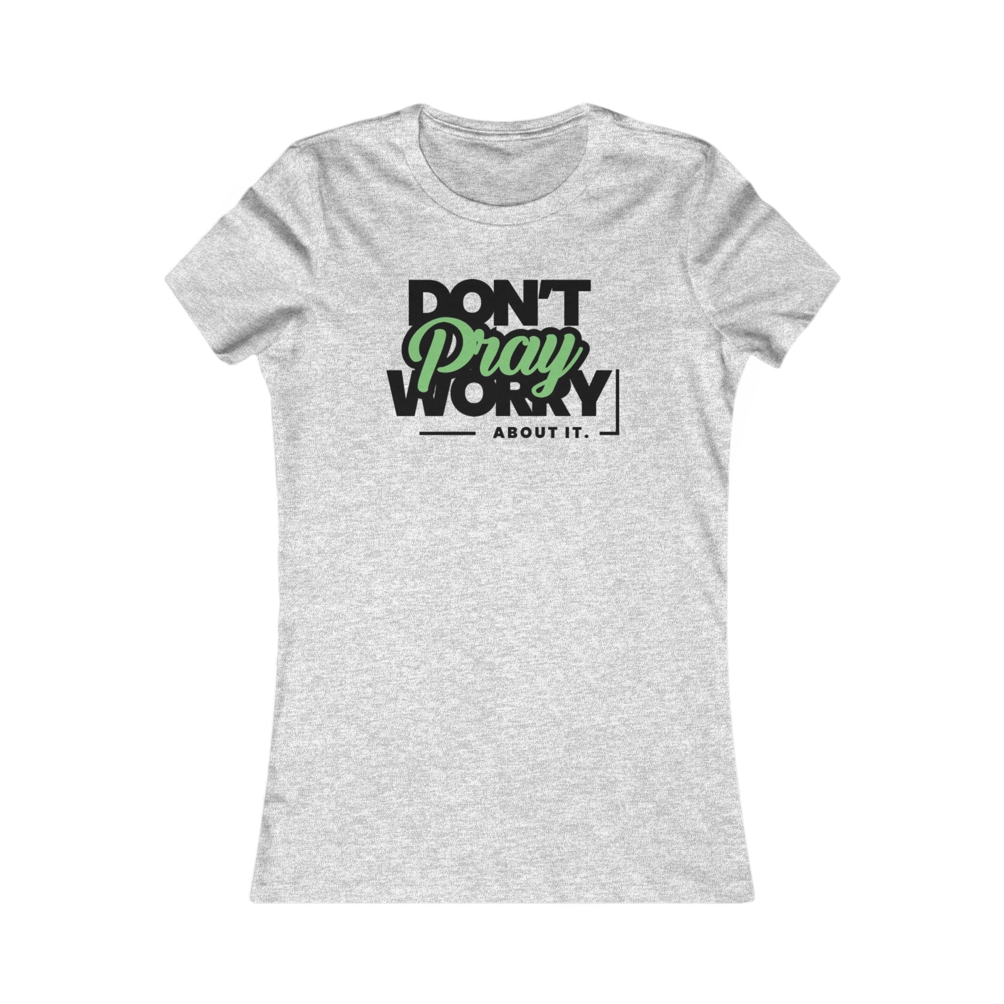Don't Worry About It, Pray About It Women's Tee