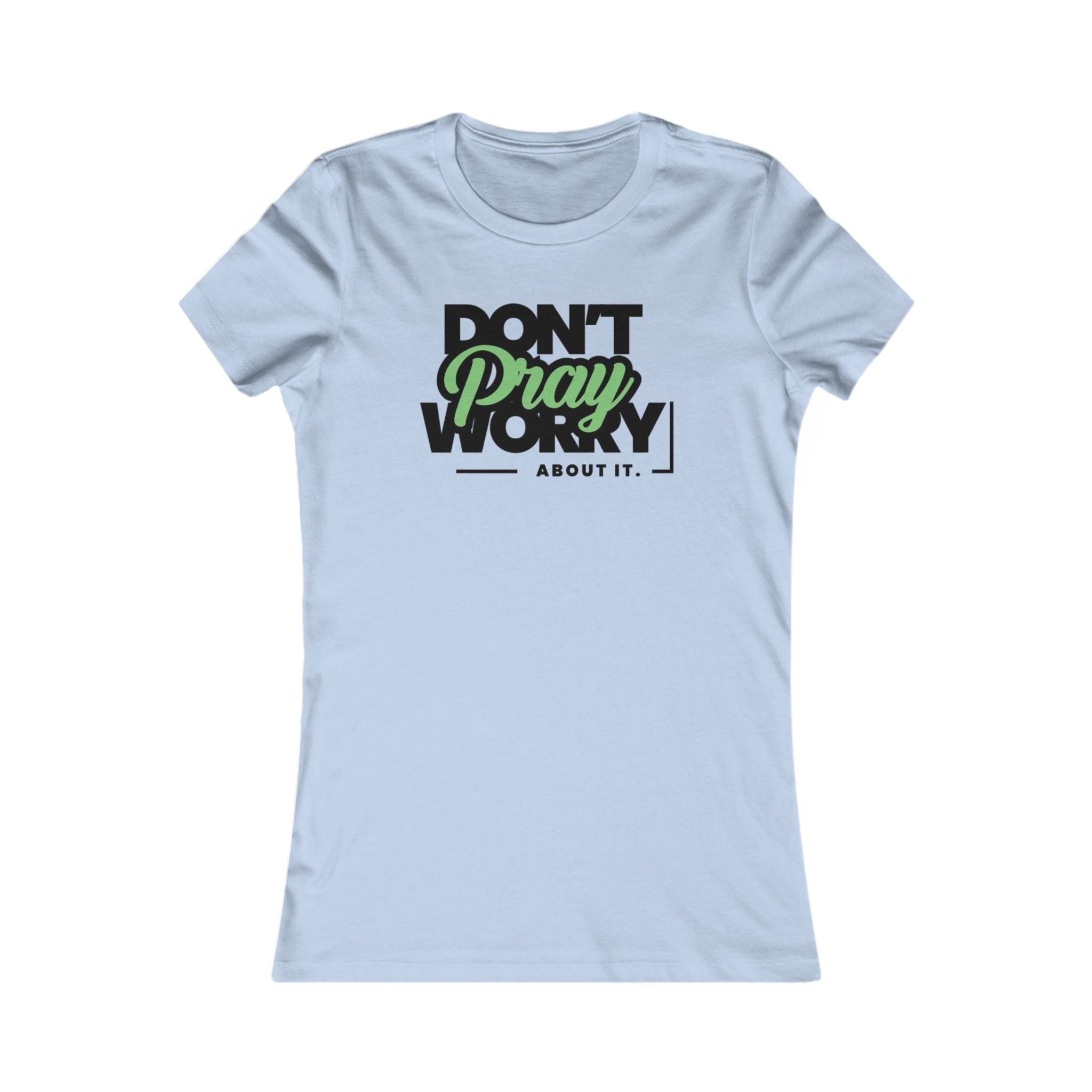 Don't Worry About It, Pray About It Women's Tee