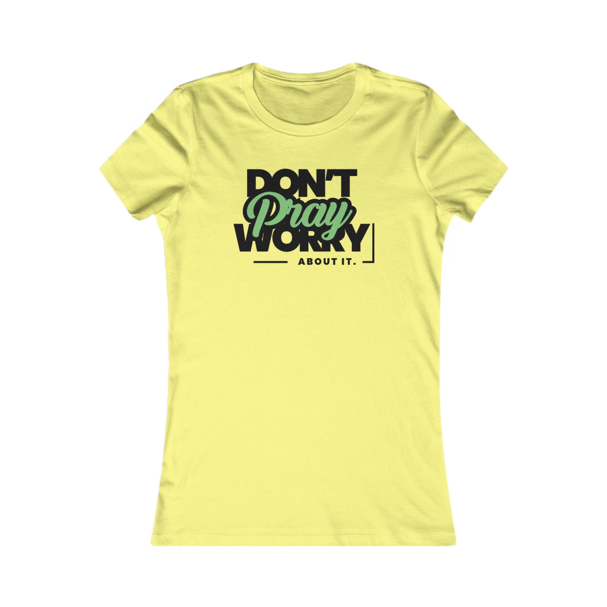 Don't Worry About It, Pray About It Women's Tee