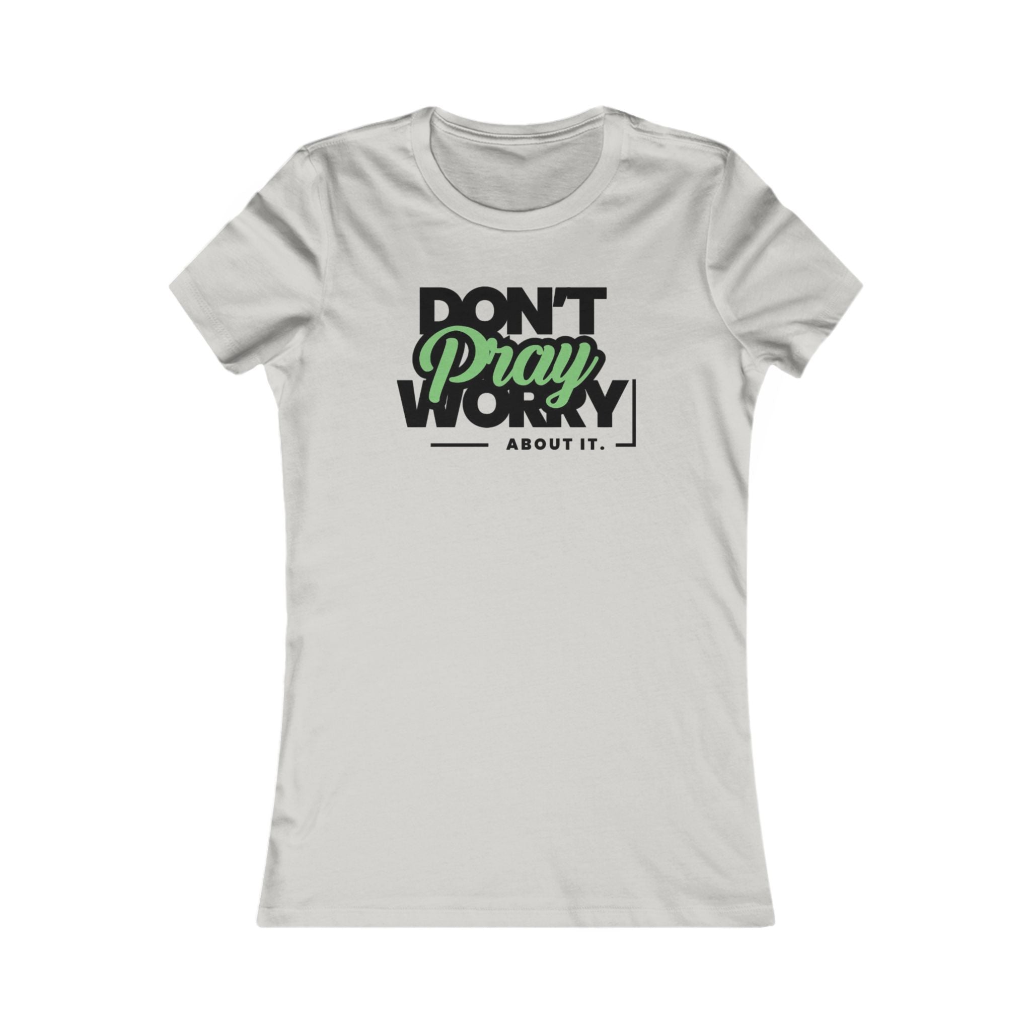 Don't Worry About It, Pray About It Women's Tee